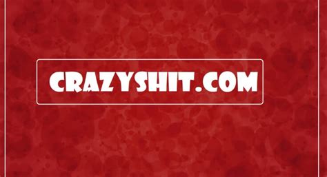 crazy shit|CrazyShit.com .